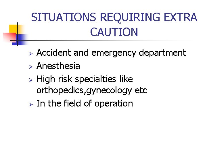 SITUATIONS REQUIRING EXTRA CAUTION Ø Ø Accident and emergency department Anesthesia High risk specialties