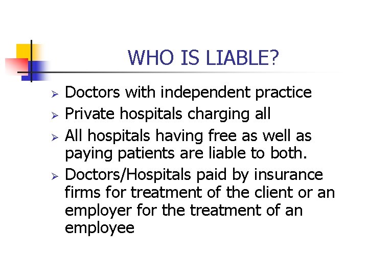 WHO IS LIABLE? Ø Ø Doctors with independent practice Private hospitals charging all All