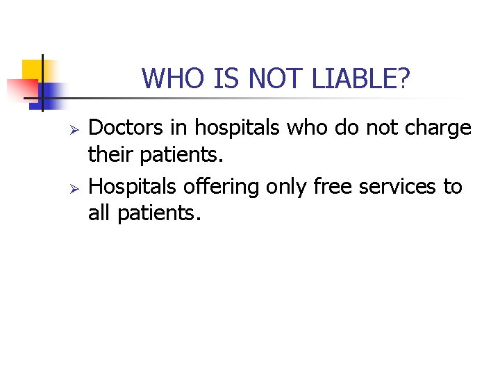 WHO IS NOT LIABLE? Ø Ø Doctors in hospitals who do not charge their