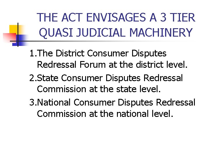 THE ACT ENVISAGES A 3 TIER QUASI JUDICIAL MACHINERY 1. The District Consumer Disputes