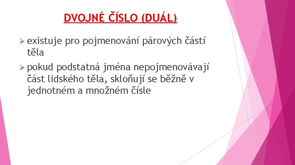 DVOJNÉ ČÍSLO (DUÁL) Ø existuje pro pojmenování párových částí těla Ø pokud podstatná jména