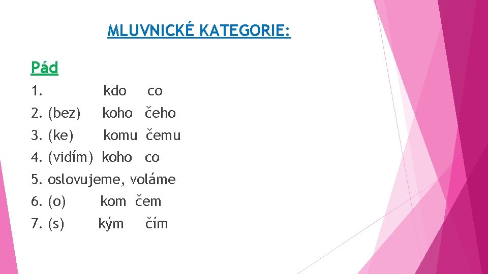 MLUVNICKÉ KATEGORIE: Pád 1. kdo co 2. (bez) koho čeho 3. (ke) komu čemu