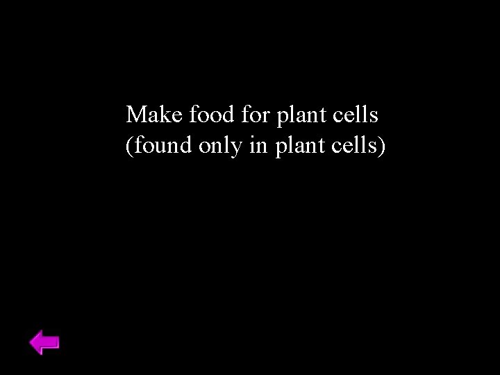 Make food for plant cells (found only in plant cells) 