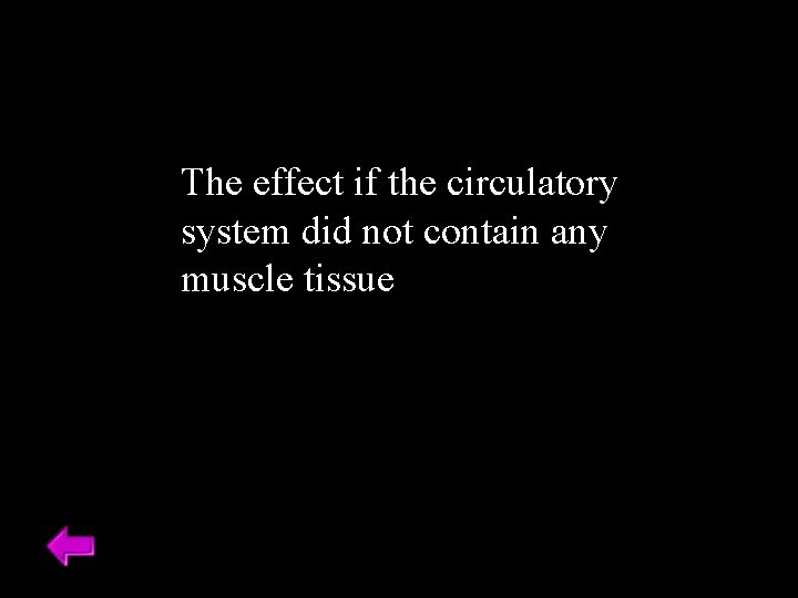 The effect if the circulatory system did not contain any muscle tissue 