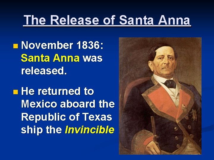 The Release of Santa Anna n November 1836: Santa Anna was released. n He