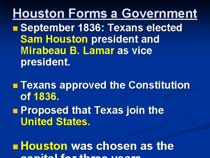 Houston Forms a Government n September 1836: Texans elected Sam Houston president and Mirabeau