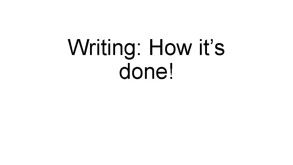 Writing: How it’s done! 
