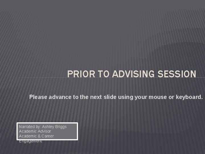 PRIOR TO ADVISING SESSION Please advance to the next slide using your mouse or