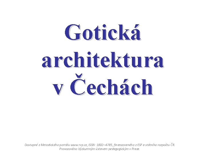 Gotická architektura v Čechách Dostupné z Metodického portálu www. rvp. cz, ISSN: 1802– 4785,