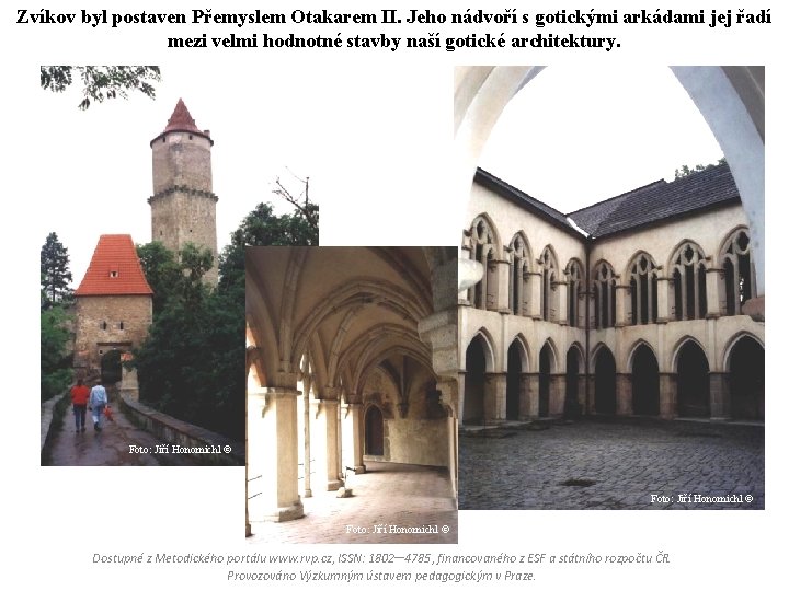 Zvíkov byl postaven Přemyslem Otakarem II. Jeho nádvoří s gotickými arkádami jej řadí mezi