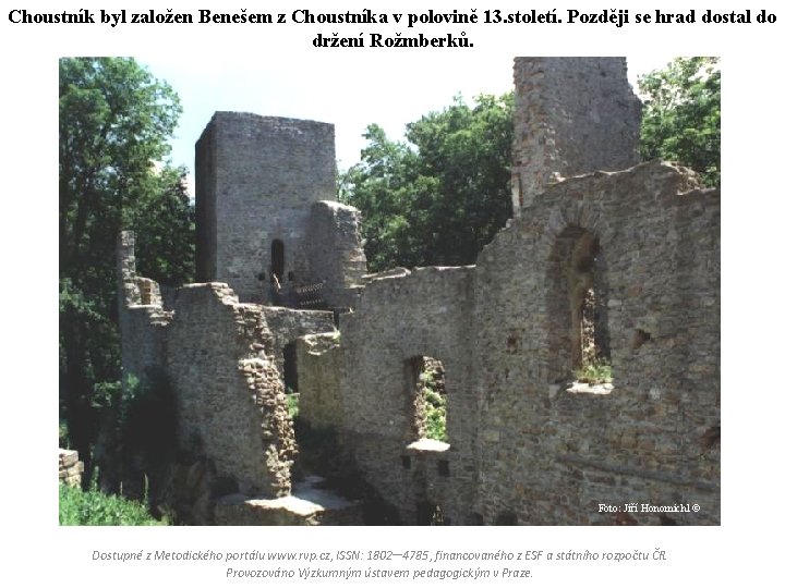 Choustník byl založen Benešem z Choustníka v polovině 13. století. Později se hrad dostal