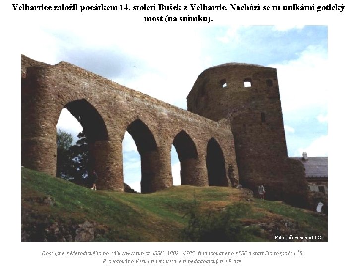 Velhartice založil počátkem 14. století Bušek z Velhartic. Nachází se tu unikátní gotický most