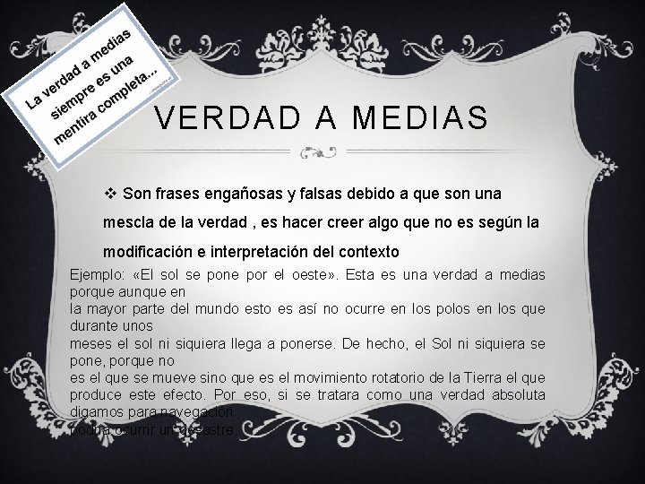 VERDAD A MEDIAS v Son frases engañosas y falsas debido a que son una