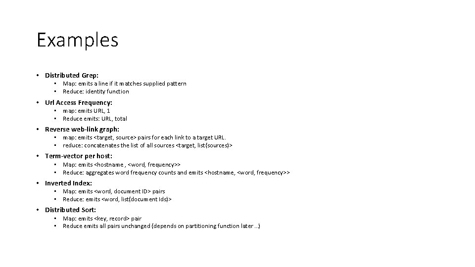 Examples • Distributed Grep: • Map: emits a line if it matches supplied pattern