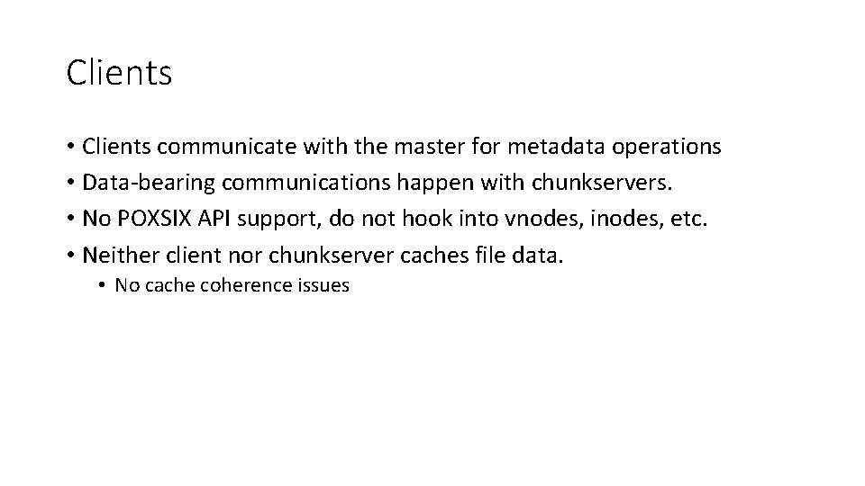 Clients • Clients communicate with the master for metadata operations • Data-bearing communications happen