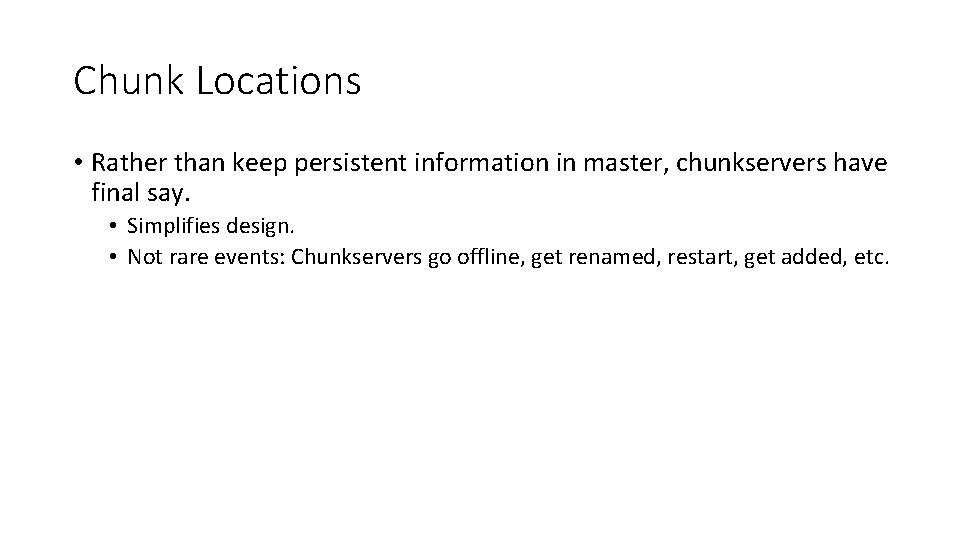 Chunk Locations • Rather than keep persistent information in master, chunkservers have final say.