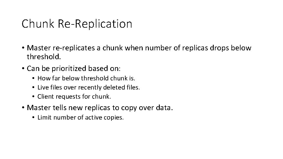 Chunk Re-Replication • Master re-replicates a chunk when number of replicas drops below threshold.