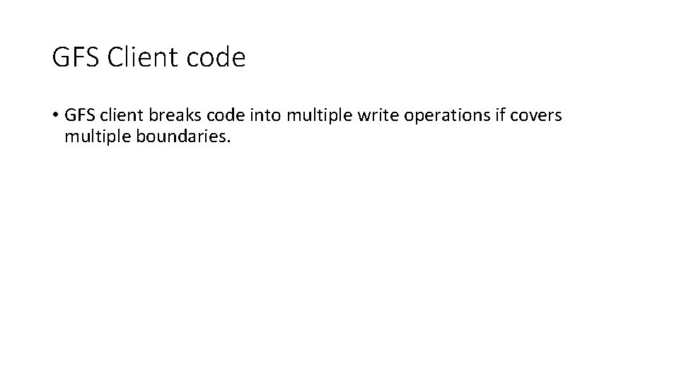 GFS Client code • GFS client breaks code into multiple write operations if covers