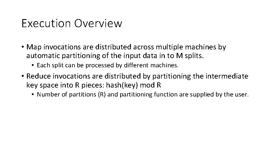 Execution Overview • Map invocations are distributed across multiple machines by automatic partitioning of