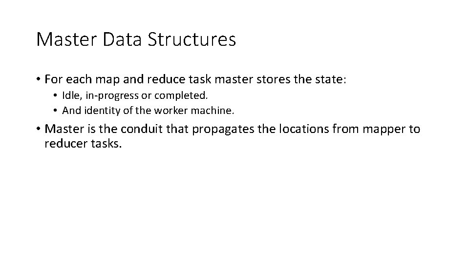 Master Data Structures • For each map and reduce task master stores the state: