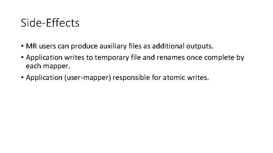 Side-Effects • MR users can produce auxiliary files as additional outputs. • Application writes