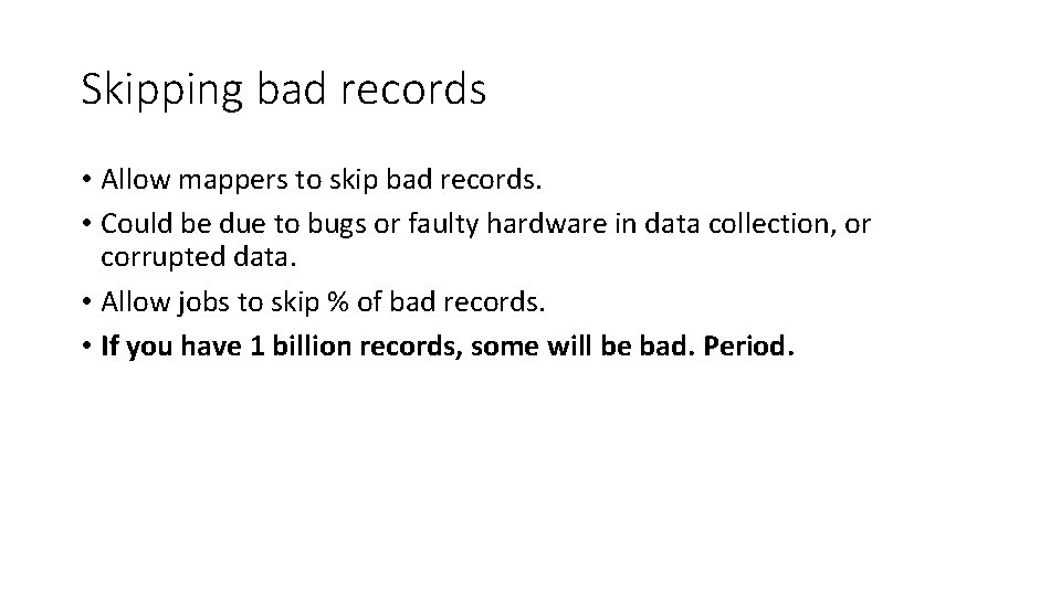 Skipping bad records • Allow mappers to skip bad records. • Could be due