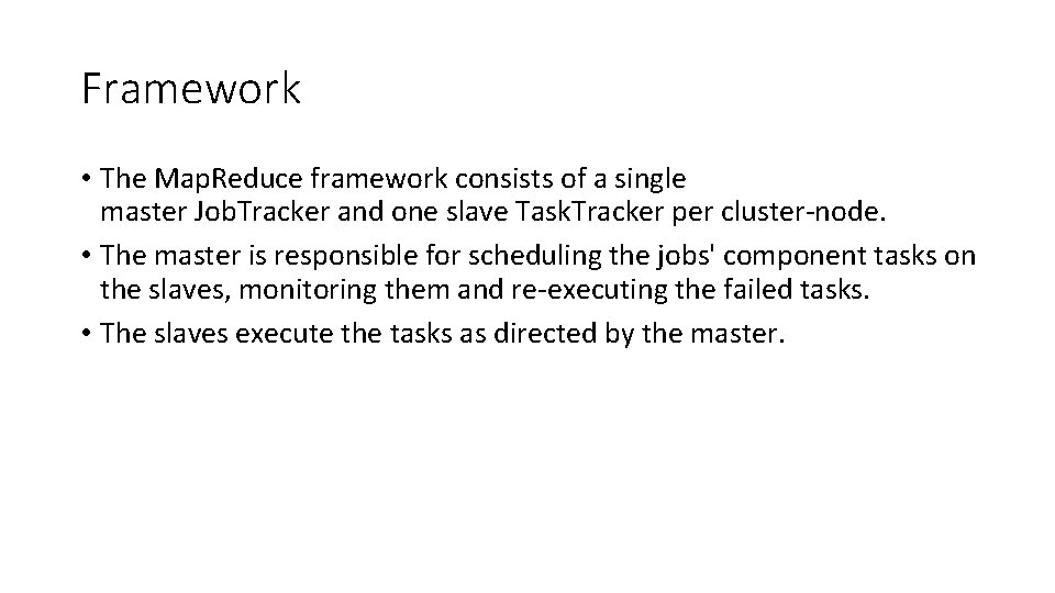 Framework • The Map. Reduce framework consists of a single master Job. Tracker and