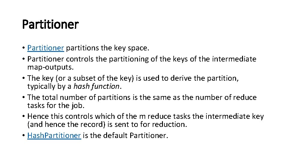 Partitioner • Partitioner partitions the key space. • Partitioner controls the partitioning of the