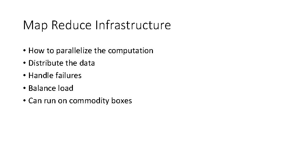 Map Reduce Infrastructure • How to parallelize the computation • Distribute the data •