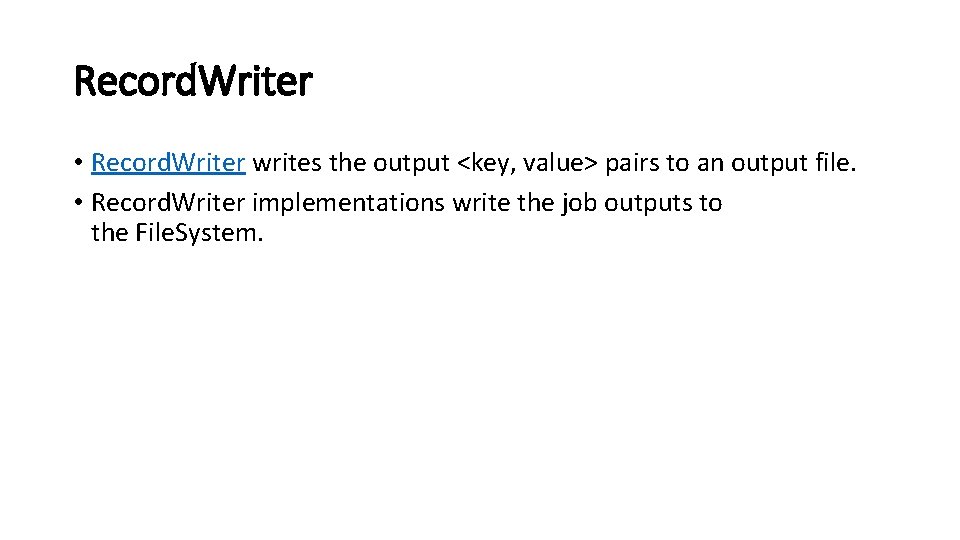 Record. Writer • Record. Writer writes the output <key, value> pairs to an output