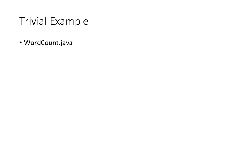 Trivial Example • Word. Count. java 