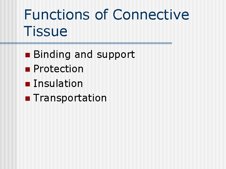 Functions of Connective Tissue Binding and support n Protection n Insulation n Transportation n