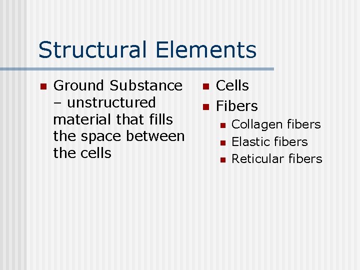 Structural Elements n Ground Substance – unstructured material that fills the space between the