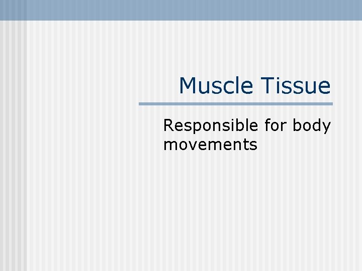 Muscle Tissue Responsible for body movements 