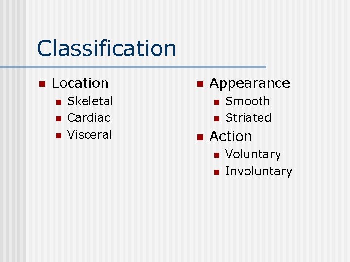 Classification n Location n Skeletal Cardiac Visceral n Appearance n n n Smooth Striated