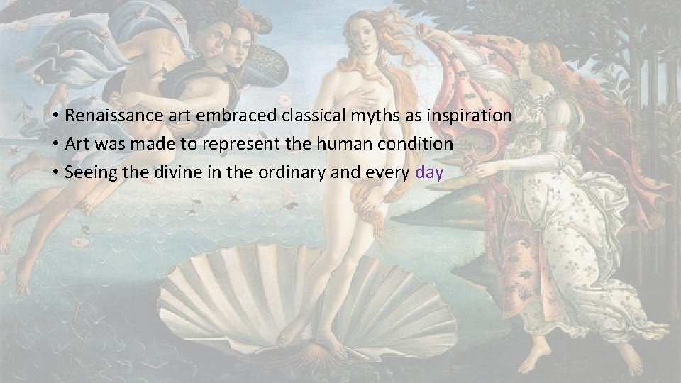  • Renaissance art embraced classical myths as inspiration • Art was made to