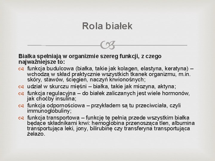 Rola białek Białka spełniają w organizmie szereg funkcji, z czego najważniejsze to: funkcja budulcowa