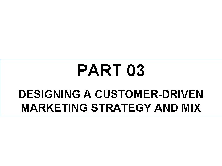 PART 03 DESIGNING A CUSTOMER-DRIVEN MARKETING STRATEGY AND MIX 