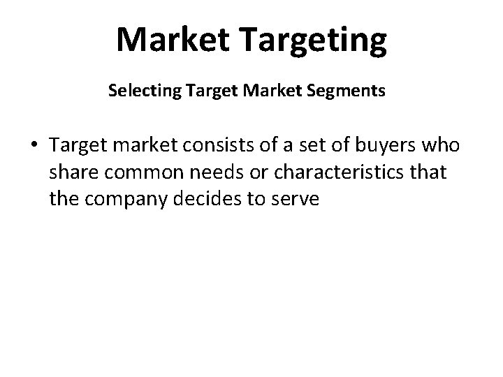 Market Targeting Selecting Target Market Segments • Target market consists of a set of