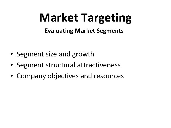 Market Targeting Evaluating Market Segments • Segment size and growth • Segment structural attractiveness