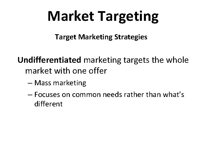 Market Targeting Target Marketing Strategies Undifferentiated marketing targets the whole market with one offer