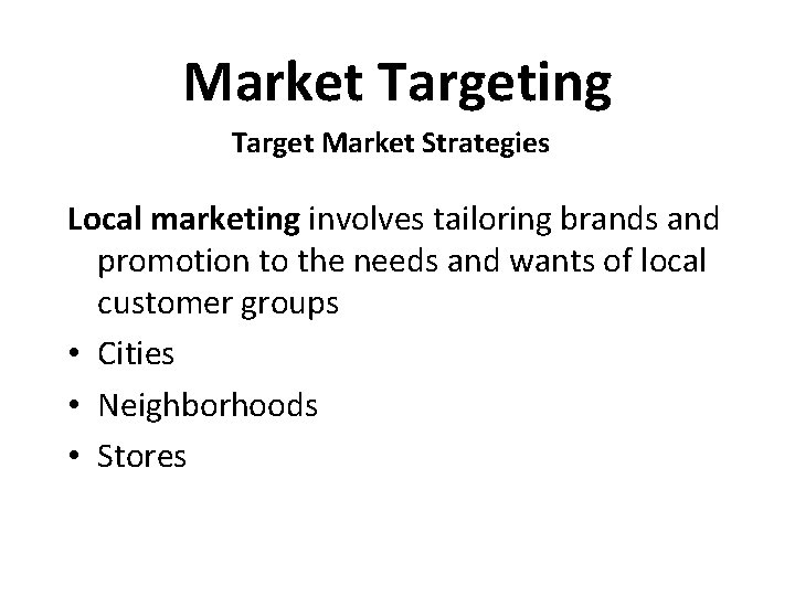 Market Targeting Target Market Strategies Local marketing involves tailoring brands and promotion to the
