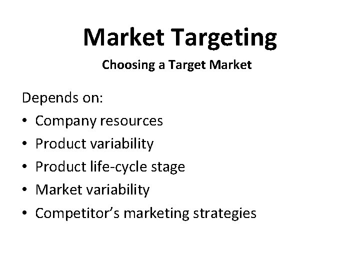 Market Targeting Choosing a Target Market Depends on: • Company resources • Product variability