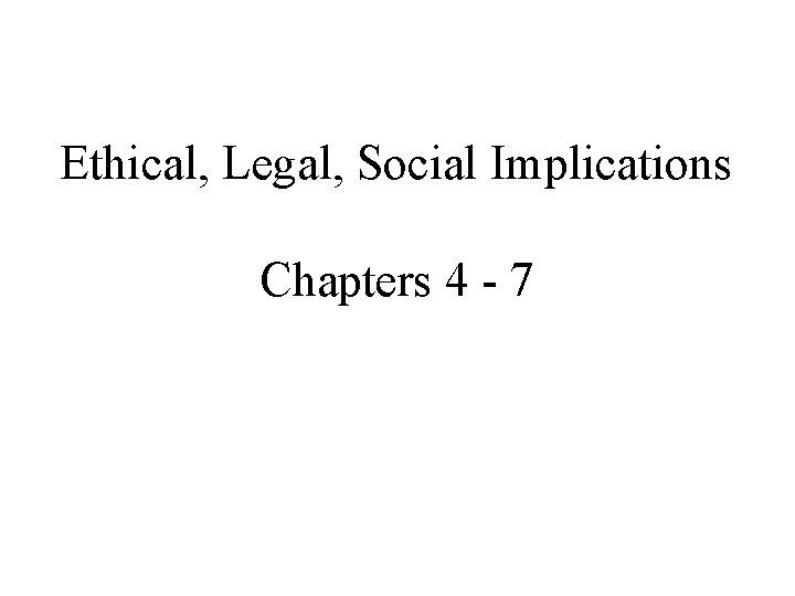 Ethical, Legal, Social Implications Chapters 4 - 7 