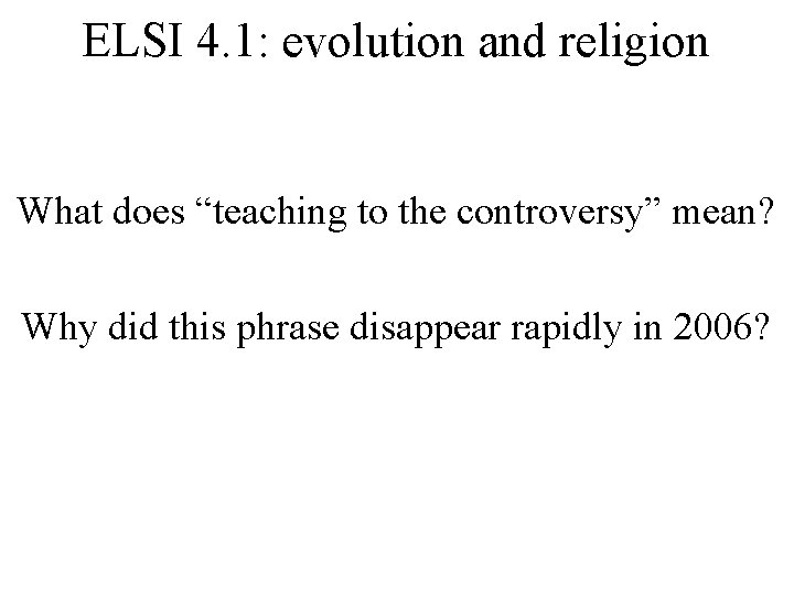 ELSI 4. 1: evolution and religion What does “teaching to the controversy” mean? Why