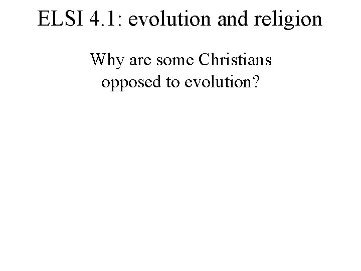 ELSI 4. 1: evolution and religion Why are some Christians opposed to evolution? 