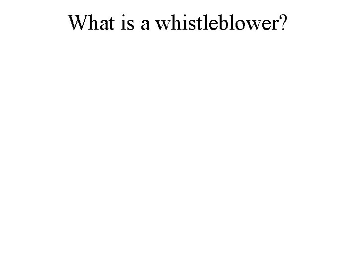 What is a whistleblower? 