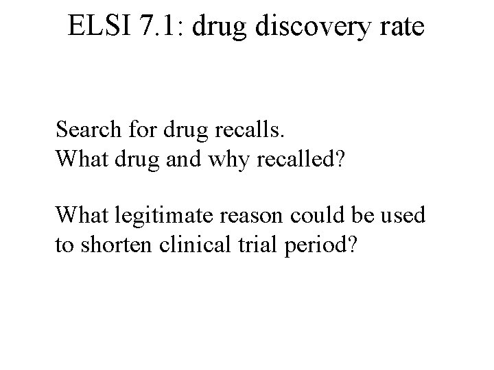 ELSI 7. 1: drug discovery rate Search for drug recalls. What drug and why