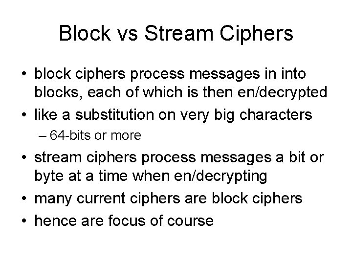 Block vs Stream Ciphers • block ciphers process messages in into blocks, each of
