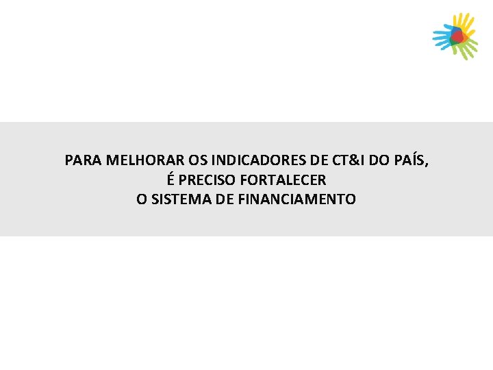 PARA MELHORAR OS INDICADORES DE CT&I DO PAÍS, É PRECISO FORTALECER O SISTEMA DE